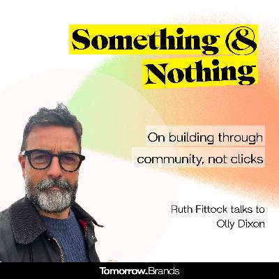 Something & Nothing on Building brand through community, not clicks.