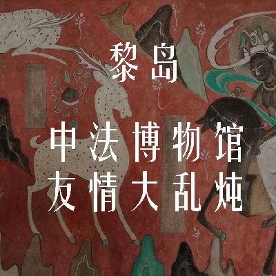 Ile.71 中法博物馆友情大乱炖 |博物馆被盗的那些事 Ile.71 中法博物馆友情大乱炖 |博物馆被盗的那些事