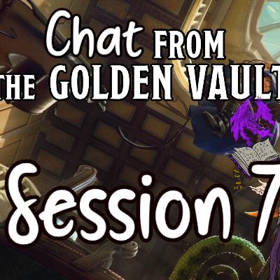 Chat from the Golden Vault Session 7