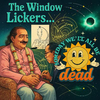 Window Lickers at Perihelion