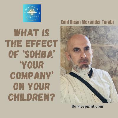 What is the effect of your company that you keep, 'Sohba', on your children?