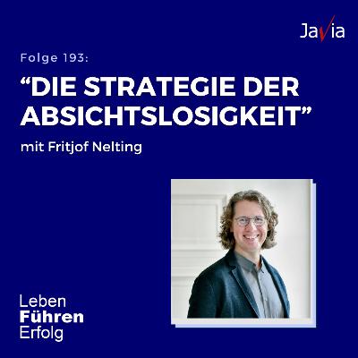 #193 „Die Strategie der Absichtslosigkeit“ Fritjof Nelting #193 „Die Strategie der Absichtslosigkeit“ Fritjof Nelting