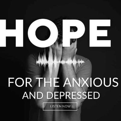 HOPE FOR THE ANXIOUS AND DEPRESSED HOPE FOR THE ANXIOUS AND DEPRESSED