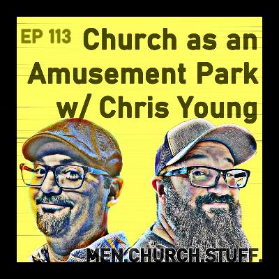 113. Church as an Amusement Park w/ Chris Young