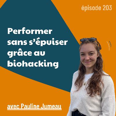 203 - Performer sans s’épuiser grâce au biohacking - avec Pauline Jumeau | énergie, santé du dirigeant, hygiène de vie