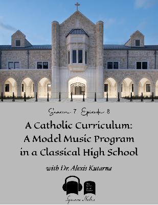 SE07 EP08 - A Catholic Curriculum: A Model Music Program in a Classical High School - with Dr. Alexis Kutarna