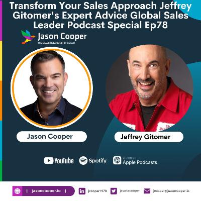 Transform Your Sales Approach Jeffrey Gitomer's Expert Advice Global Sales Leader Podcast Special Episode 78