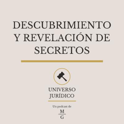 Descubrimiento y Revelación de Secretos - UNIVERSO JURÍDICO #2