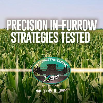 Farming Podcast | Precision In-Furrow Strategies Tested | XtremeAg
