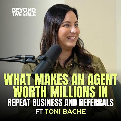 What Makes an Agent Worth Millions in Repeat Business and Referrals ft Toni Bache