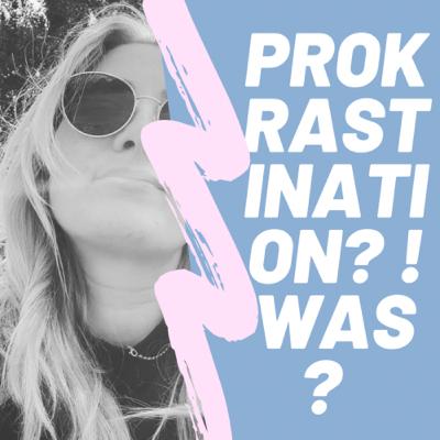 Prokrastination? Was ist das? Wie wirkt es sich aus…..