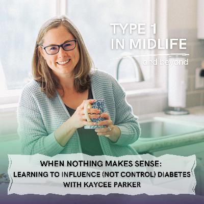 Ep 118 - When Nothing Makes Sense: Learning to Influence (Not Control) Diabetes with Kaycee Parker