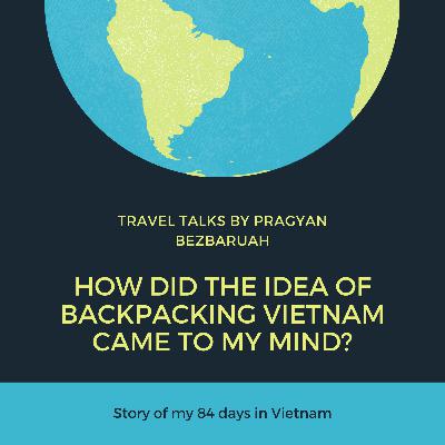 How did the idea of Backpacking Vietnam came to my mind and how I planned it? How did the idea of Backpacking Vietnam came to my mind and how I planned it?