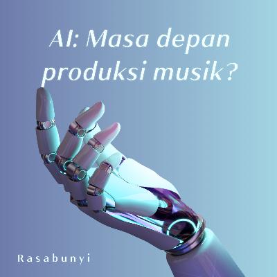 #44 - AI: Masa Depan Produksi Musik? #44 - AI: Masa Depan Produksi Musik?