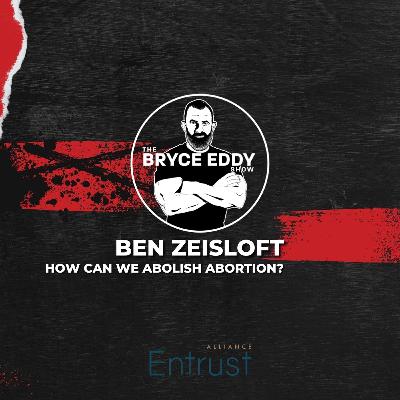 Ben Zeisloft | How Can We End Abortion? Ben Zeisloft | How Can We End Abortion?