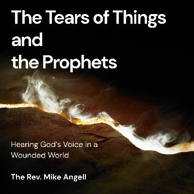 The Tears of Things and the Prophets - The Rev. Mike Angell