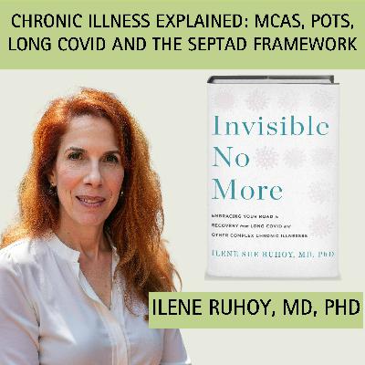 Episode 10:  Chronic Illness Explained: MCAS, POTS, Long COVID and The Septad Framework with guest Dr. Ilene Ruhoy