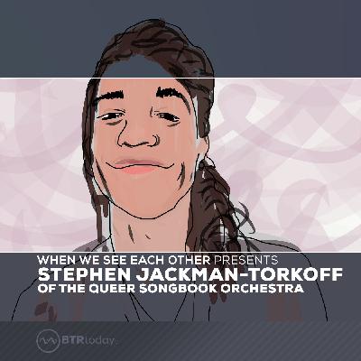 Ep 17: Stephen Jackman-Torkoff, of The Queer Songbook Orchestra Ep 17: Stephen Jackman-Torkoff, of The Queer Songbook Orchestra