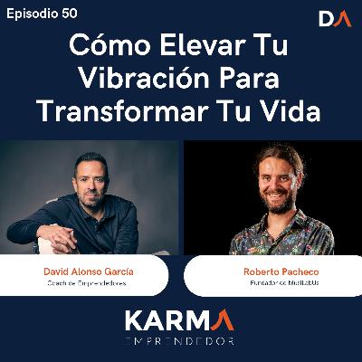 #50 Cómo Elevar Tu Vibración para Cambiar Tu Vida con Roberto Pacheco #50 Cómo Elevar Tu Vibración para Cambiar Tu Vida con Roberto Pacheco