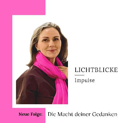Die Macht deiner Gedanken | LICHTBLICKE Impulse #12