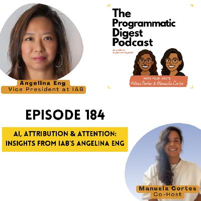 184. AI, Attribution & Attention: Insights from IAB’s Angelina Eng | Programmatic Digest Podcast
