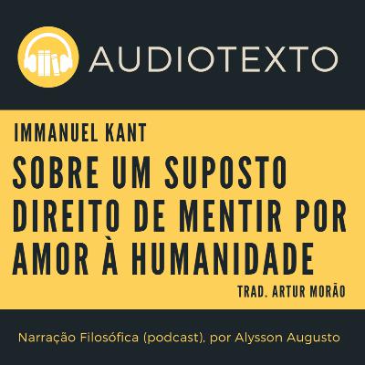 Sobre um suposto direito de mentir, Immanuel Kant | AUDIOTEXTO | Filosofia Moral | Voz Humana Sobre um suposto direito de mentir, Immanuel Kant | AUDIOTEXTO | Filosofia Moral | Voz Humana