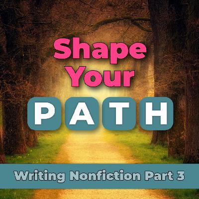 Episode 19: Writing Nonfiction Part 3 – Shape Your PATH Forward