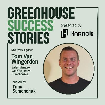 10: Why Embracing Family Legacy Holds the Key to Greenhouse Success and Longevity with Tom Van Wingerden