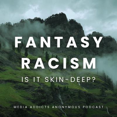 Ep. 5 - "Fantasy Racism: Is It Skin-Deep?"
