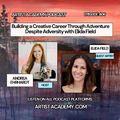 406. Building a Creative Career Through Adventure Despite Adversity with Elida Field