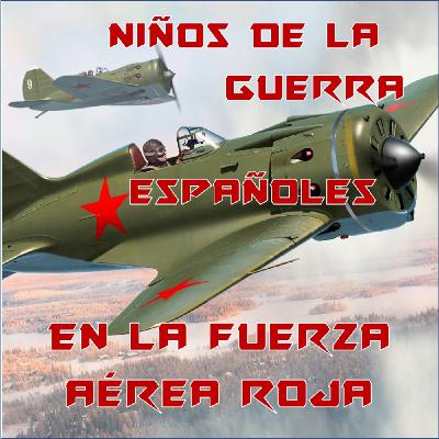 116. Niños de la guerra españoles en la Fuerza Aérea Roja + Cien Gramos de Vodka