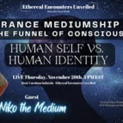 Ethereal Encounters -Trance Mediumship_Consciousness_ Self Vs_ Identity-Niko The Medium