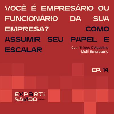 Você é Empresário ou Funcionário da Sua Empresa? Como Assumir Seu Papel e Escalar - Ep. 14 com Thiago D'Agostino Você é Empresário ou Funcionário da Sua Empresa? Como Assumir Seu Papel e Escalar - Ep. 14 com Thiago D'Agostino