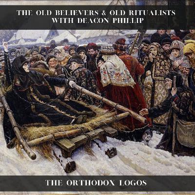 The Old Believers & Old Ritualists With Deacon Phillip The Old Believers & Old Ritualists With Deacon Phillip