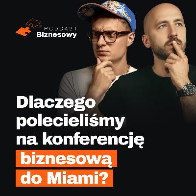 Dlaczego polecieliśmy na konferencję biznesową do Miami?! Kulisy wyjazdu [PODCAST BIZNESOWY #121]