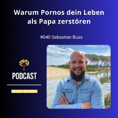 #040 - Sebastian Buss - Warum Pornos dein Leben als Papa zerstören