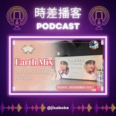 《Earth Mix 2nd Fan Meeting In Taipei》球咪第二場台灣見面會 ─ 參加球咪二婚的錯覺難道只有我？😂 🧑‍🤝‍🧑💒 ❤️🤎 」｜〔時差播客〕