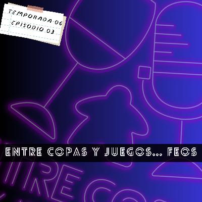 T06 | E03 - Entre copas y juegos... feos