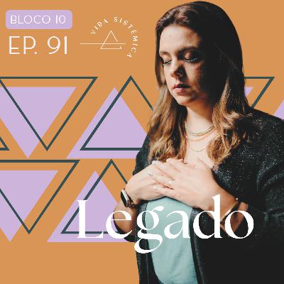 Bl.10 - Ep.91: LEGADO - Legado vivo: ensinar pelo exemplo