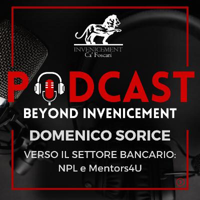 Beyond Invenicement #8 Domenico Sorice - Verso il settore bancario: NPL, Mentors4U Beyond Invenicement #8 Domenico Sorice - Verso il settore bancario: NPL, Mentors4U