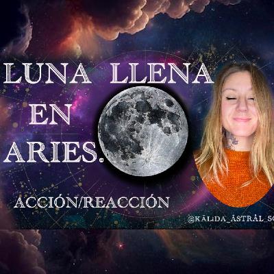 LUNA LLENA EN ARIES ❤️ Acción/Reacción LUNA LLENA EN ARIES ❤️ Acción/Reacción