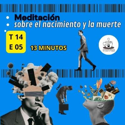 Expresso Mental - T14 E05 -Meditación sobre el nacimiento y la muerte.