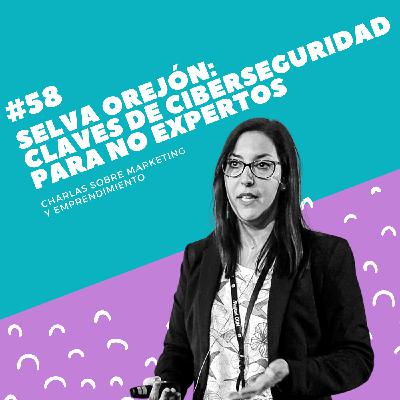 #58 - Selva Orejón: Claves de ciberseguridad para no expertos #58 - Selva Orejón: Claves de ciberseguridad para no expertos