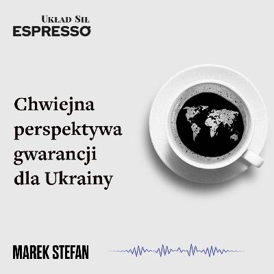 Espresso US - Chwiejna perspektywa gwarancji dla Ukrainy Espresso US - Chwiejna perspektywa gwarancji dla Ukrainy