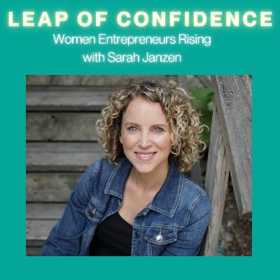 #23 Leap of Confidence: Women Entrepreneurs Rising, with Sarah Janzen