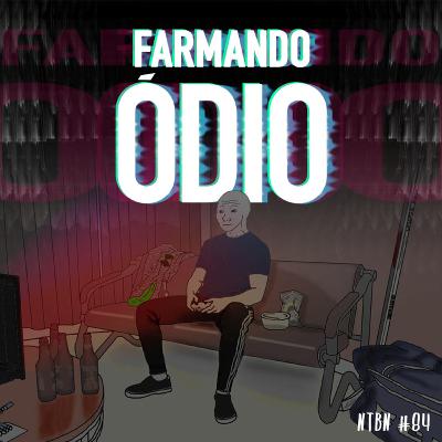 #84 - Farmando Ódio