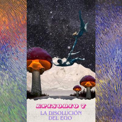 Episodio 7: La disolución del ego