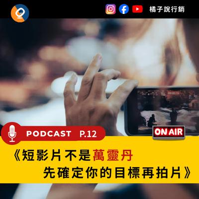《橘子說行銷》短影片不是萬靈丹確定你的目標再拍片P12