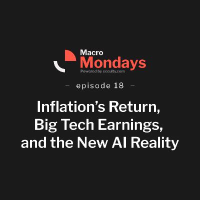 Inflation’s Return, Big Tech Earnings, and the New AI Reality - Macro Monday EP 18 Inflation’s Return, Big Tech Earnings, and the New AI Reality - Macro Monday EP 18