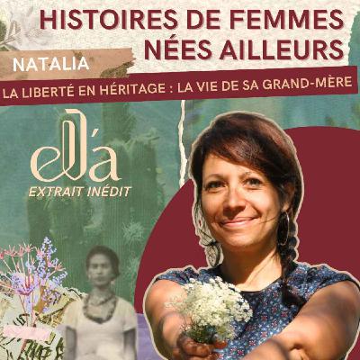 [Inédit] #3 Natalia - La liberté en héritage : La vie de sa grand-mère